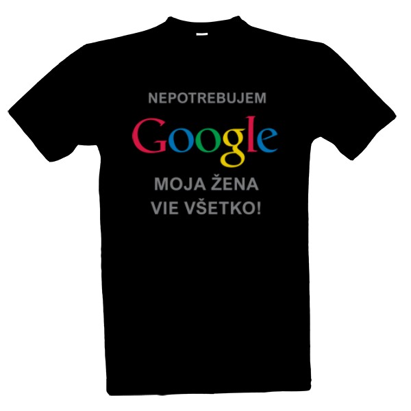 Tričko s potlačou Nepotrebujem google, moja žena vie všetko!